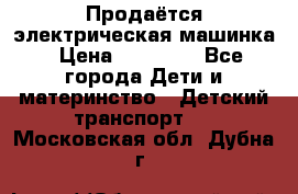 Продаётся электрическая машинка › Цена ­ 15 000 - Все города Дети и материнство » Детский транспорт   . Московская обл.,Дубна г.